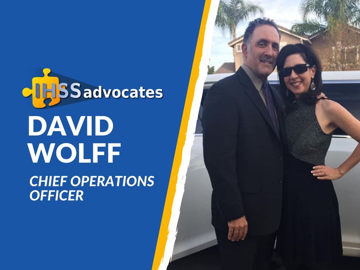 The graphic is split verticaly. On the left is a blue background with the IHSS advocates logo. Below the logo it has the name, "David Wolff". Below the name is David's title. His title is "Chief Operations Officer". On the right side of the graphic is a photo of David in a suit embracing his wife.