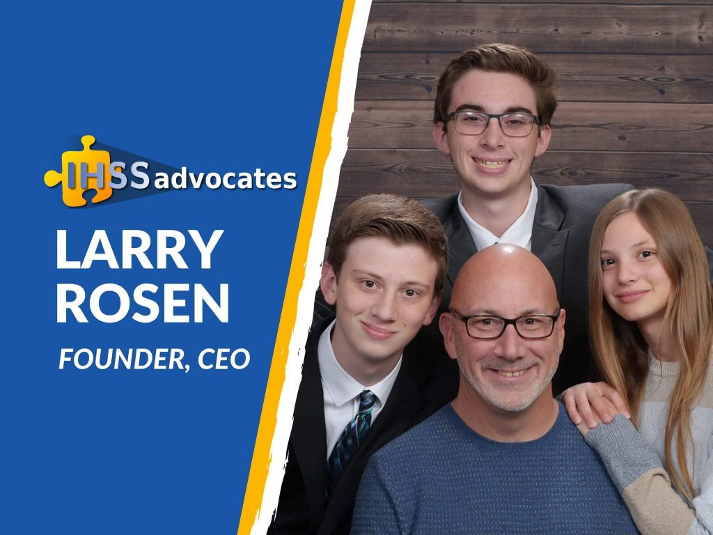 A photo of Larry Rosen, his two sons and his daughter. Text on the photo shows says, "Larry Rosen, founder, CEO". The image also contains the IHSS Advocates logo.