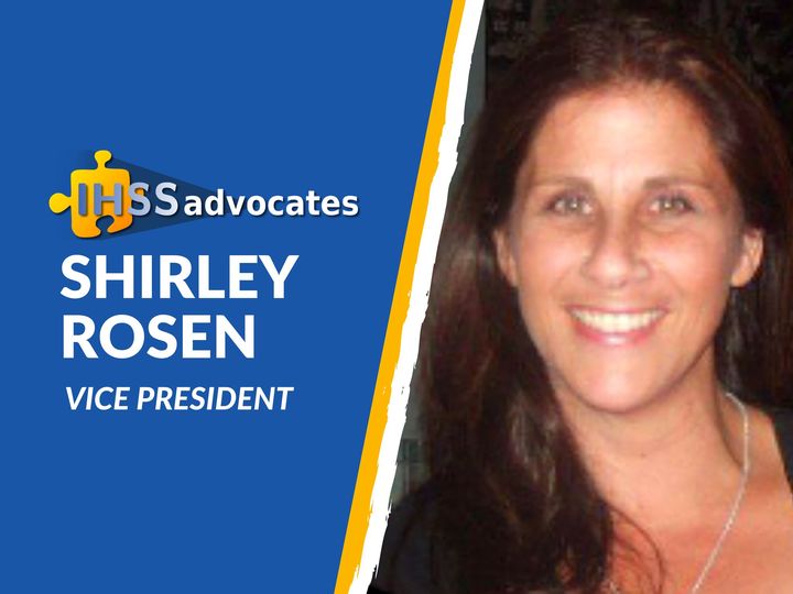 Image is split in two sections. On the left is the IHSS Advocates logo. Beneath the logo it says, Shirley Rosen vice president. On the right-hand side of the graphic is an image of Shirley Rosen