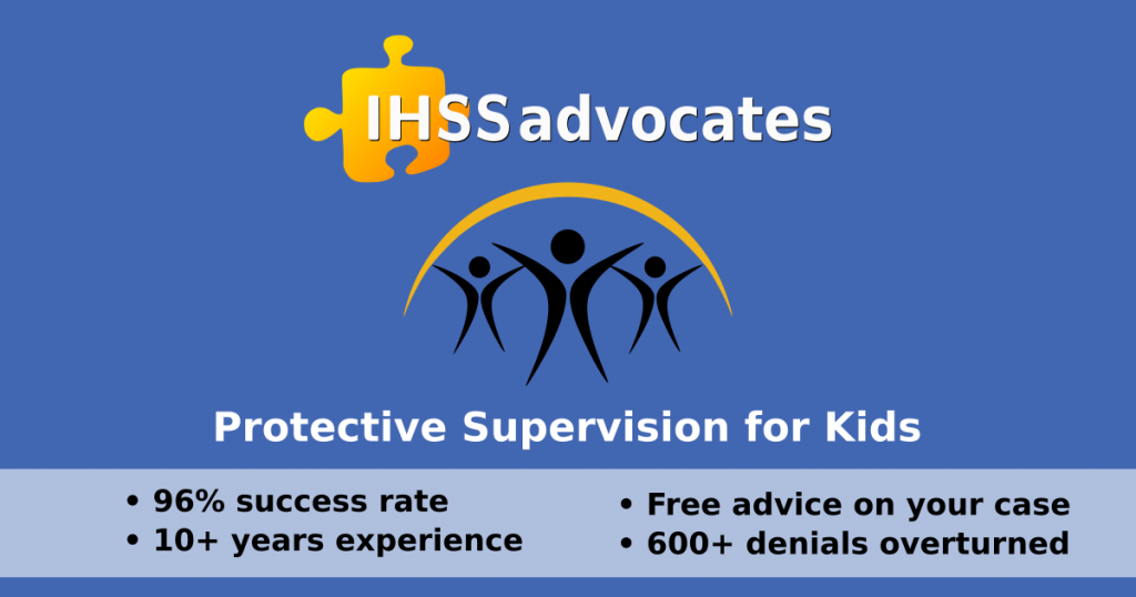 Image with a royal blue background. Text on the image says, "IHSS Advocates. Protective Supervision for Kids. 96% success rate. 10+ years experience. Free advice on your case. 600+ denials overturned." A yellow arc is over three stick figures.