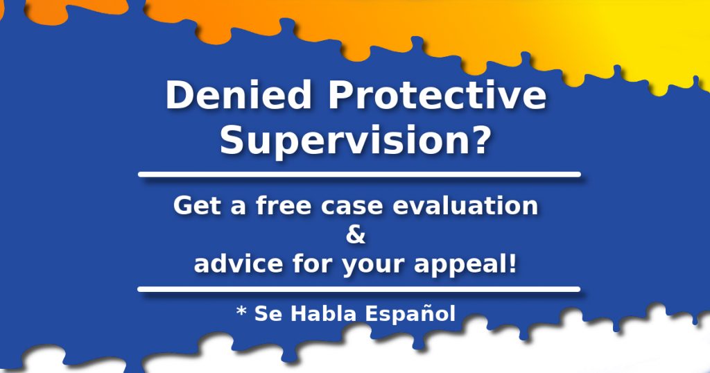 Denied Protective Supervision? Get a free case evaluation and advice for your appeal.
