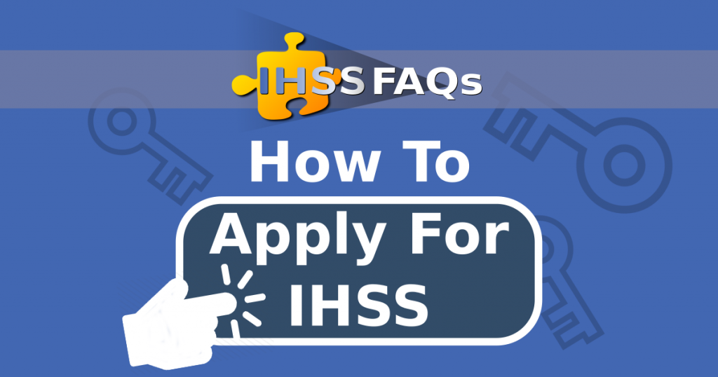 IHSS FAQs: Blue background graphic with white text that says "How to apply for IHSS". IHSS advocates logo