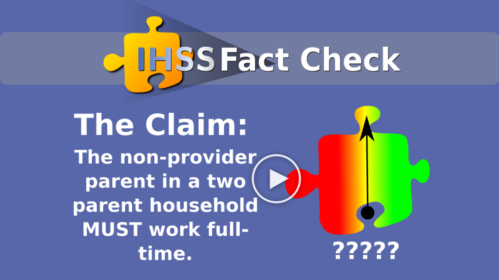 IHSS Fact Check - The Claim: The non-provider parent in a two parent household MUST work full-time.